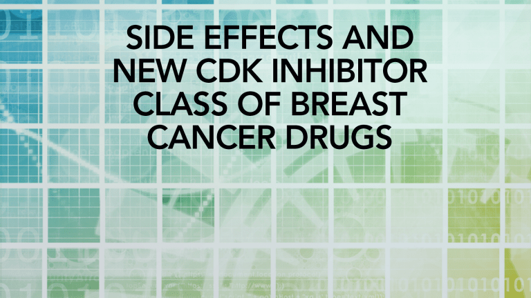 Side Effects and New CDK Inhibitor Class of Breast Cancer Drugs