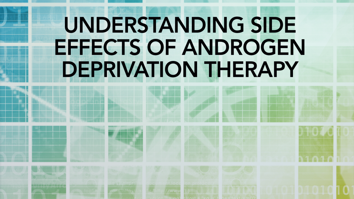 Understanding Side Effects Of Androgen Deprivation Therapy Cancerconnect 1609